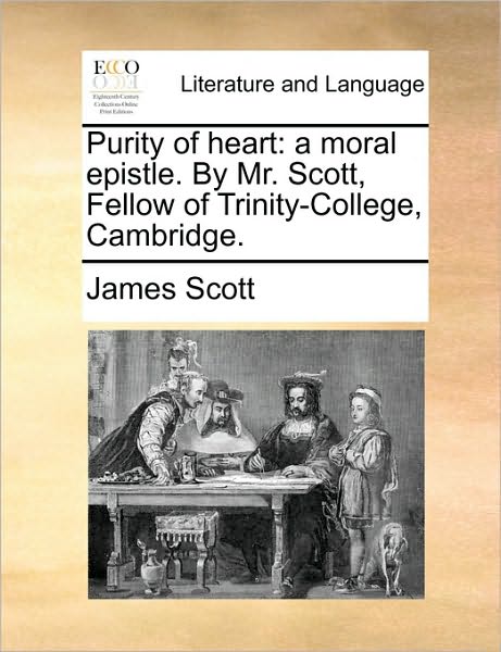 Cover for James Scott · Purity of Heart: a Moral Epistle. by Mr. Scott, Fellow of Trinity-college, Cambridge. (Paperback Book) (2010)