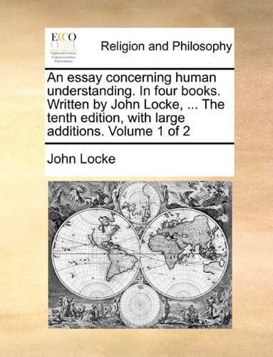 Cover for John Locke · An Essay Concerning Human Understanding. in Four Books. Written by John Locke, ... the Tenth Edition, with Large Additions. Volume 1 of 2 (Paperback Bog) (2010)