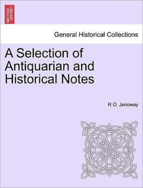Cover for R O Jenoway · A Selection of Antiquarian and Historical Notes (Paperback Book) (2011)
