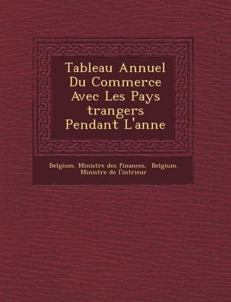 Tableau Annuel Du Commerce Avec Les Pays Trangers Pendant L'ann E - Belgium Minist Re Des Finances - Books - Saraswati Press - 9781249466413 - September 1, 2012