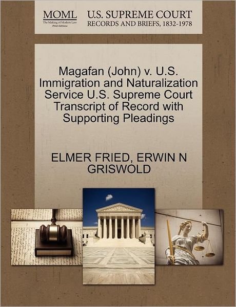 Cover for Elmer Fried · Magafan (John) V. U.s. Immigration and Naturalization Service U.s. Supreme Court Transcript of Record with Supporting Pleadings (Taschenbuch) (2011)