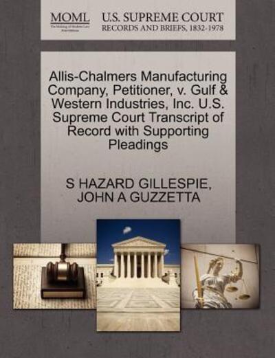 Cover for S Hazard Gillespie · Allis-chalmers Manufacturing Company, Petitioner, V. Gulf &amp; Western Industries, Inc. U.s. Supreme Court Transcript of Record with Supporting Pleadings (Paperback Book) (2011)