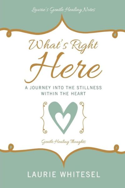 Cover for Laurie Whitesel · What's Right Here; a Journey into the Stillness Within the Heart (Paperback Book) (2014)