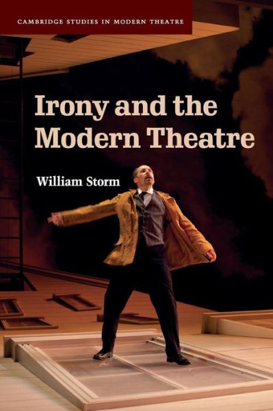 Cover for Storm, William (New Mexico State University) · Irony and the Modern Theatre - Cambridge Studies in Modern Theatre (Taschenbuch) (2017)