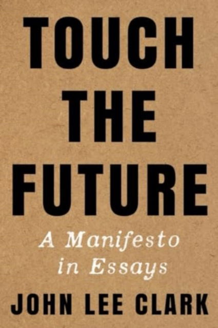 Cover for John Lee Clark · Touch the Future: A Manifesto in Essays (Pocketbok) (2024)