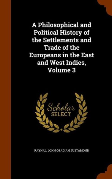 Cover for Raynal · A Philosophical and Political History of the Settlements and Trade of the Europeans in the East and West Indies, Volume 3 (Hardcover Book) (2015)