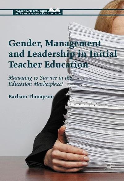 Cover for Barbara Thompson · Gender, Management and Leadership in Initial Teacher Education: Managing to Survive in the Education Marketplace? - Palgrave Studies in Gender and Education (Pocketbok) [1st ed. 2017 edition]