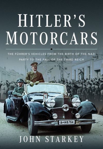 Cover for John Starkey · Hitler's Motorcars: The Fuhrer's Vehicles From the Birth of the Nazi Party to the Fall of the Third Reich (Hardcover Book) (2023)