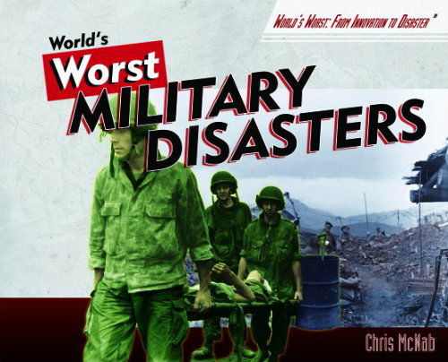 Cover for Chris Mcnab · World's Worst Military Disasters (World's Worst: from Innovation to Disaster) (Hardcover Book) (2008)