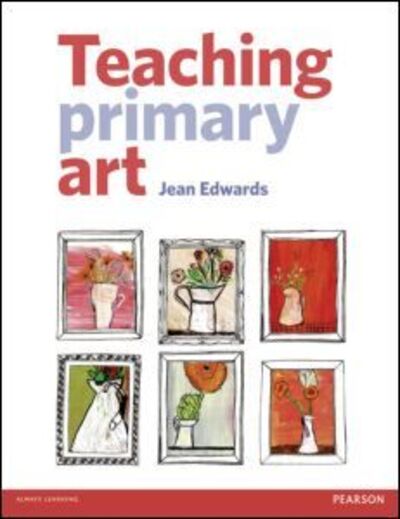 Teaching Primary Art - Jean Edwards - Books - Taylor and Francis - 9781405899413 - January 15, 2013