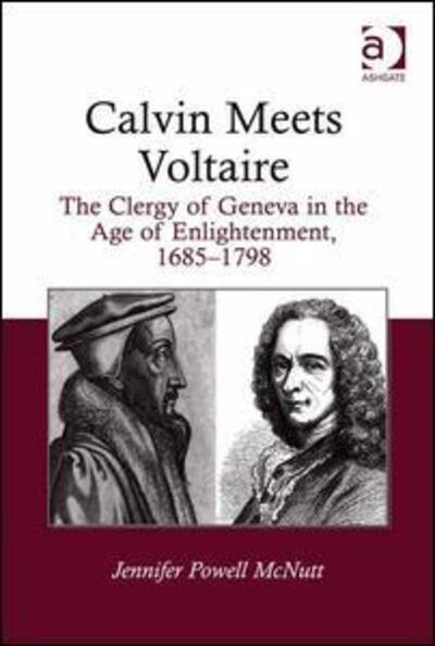 Cover for Jennifer Powell McNutt · Calvin Meets Voltaire: The Clergy of Geneva in the Age of Enlightenment, 1685–1798 (Hardcover Book) [New edition] (2014)