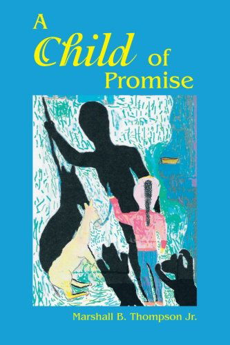 A Child of Promise - Marshall B. Thompson Jr. - Books - Trafford Publishing - 9781412042413 - October 18, 2012