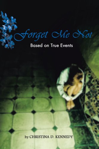 Forget Me Not: Based on True Events - Christina D. Kennedy - Books - Trafford - 9781426973413 - June 30, 2011
