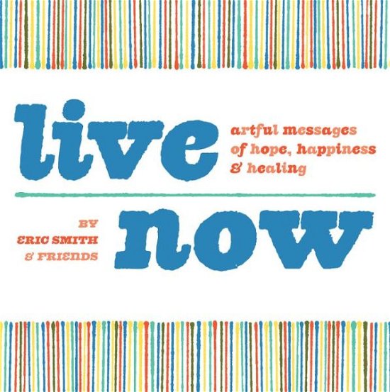 Cover for Eric Smith · Live Now: Artful Messages of Hope, Happiness &amp; Healing (Paperback Book) (2011)