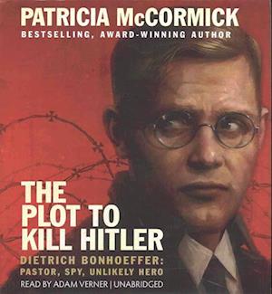 Cover for Patricia McCormick · The Plot to Kill Hitler : Dietrich Bonhoeffer Pastor, Spy, Unlikely Hero (CD) (2016)