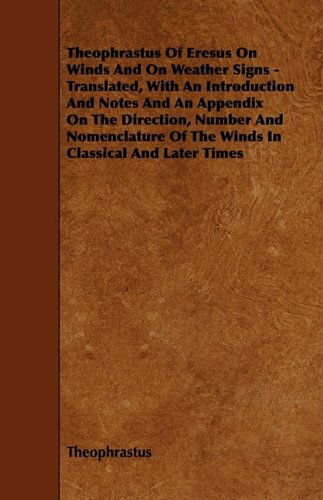 Theophrastus of Eresus on Winds and on Weather Signs - Translated, with an Introduction and Notes and an Appendix on the Direction, Number and Nomencl - Theophrastus - Kirjat - Burman Press - 9781444649413 - perjantai 24. heinäkuuta 2009