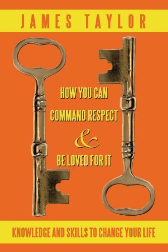 Cover for James Taylor · How You Can Command Respect and Be Loved for It: Knowledge and Skills to Change Your Life (Paperback Bog) (2010)