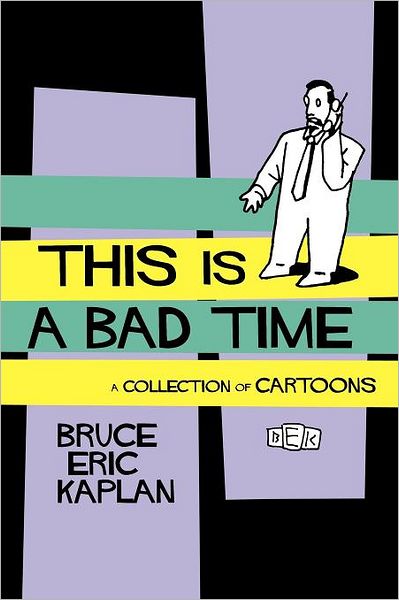 This is a Bad Time: a Collection of Cartoons - Bruce Eric Kaplan - Books - Simon & Schuster - 9781451636413 - January 15, 2011