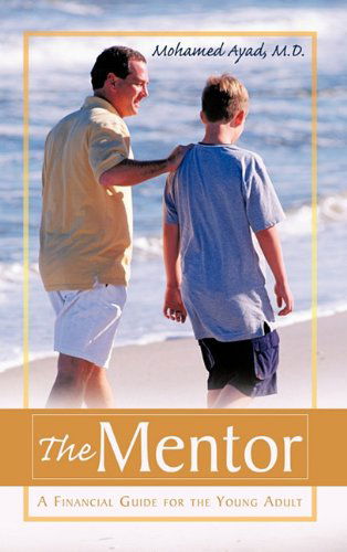 Cover for Mohamed Ayad M.d. · The Mentor: a Financial Guide for the Young Adult (Paperback Book) (2010)