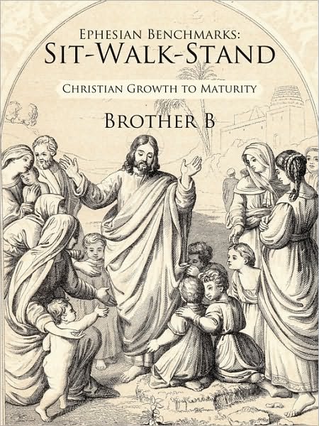 Ephesian Benchmarks: Sit-walk-stand: Christian Growth to Maturity - B Brother B - Kirjat - Authorhouse - 9781452035413 - torstai 24. kesäkuuta 2010