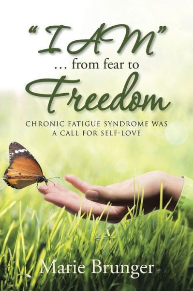 Cover for Marie Brunger · `i Am` ... from Fear to Freedom: Chronic Fatigue Syndrome Was a Call for Self-love (Paperback Book) (2015)
