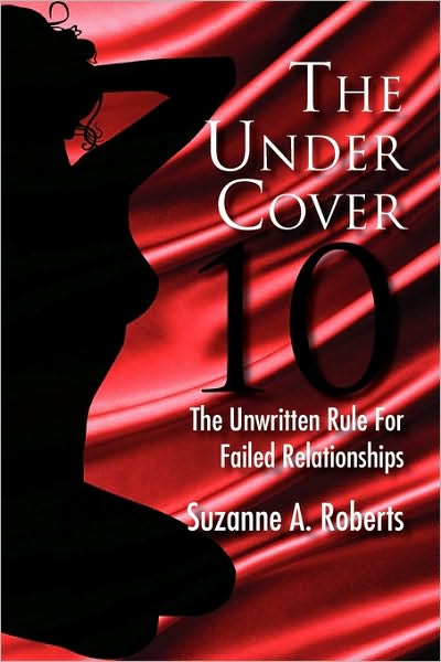 The Under Cover 10: the Unwritten Rule for Failed Relationships - Suzanne a Roberts - Books - Xlibris, Corp. - 9781453559413 - August 18, 2010