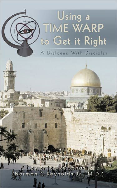 Using a Time Warp to Get It Right: a Dialogue with Disciples - Br. Spike Jonas - Books - AuthorHouse - 9781456714413 - February 22, 2011