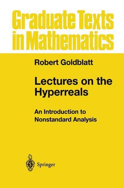 Cover for Robert Goldblatt · Lectures on the Hyperreals: an Introduction to Nonstandard Analysis - Graduate Texts in Mathematics (Paperback Book) [Softcover Reprint of the Original 1st Ed. 1998 edition] (2012)