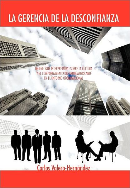 Cover for Carlos Valero-hern Ndez · La Gerencia De La Desconfianza: Un Enfoque Interpretativo Sobre La Cultura Y El Comportamiento Del Latinoamericano en El Entorno Organizacional (Hardcover Book) [Spanish edition] (2012)