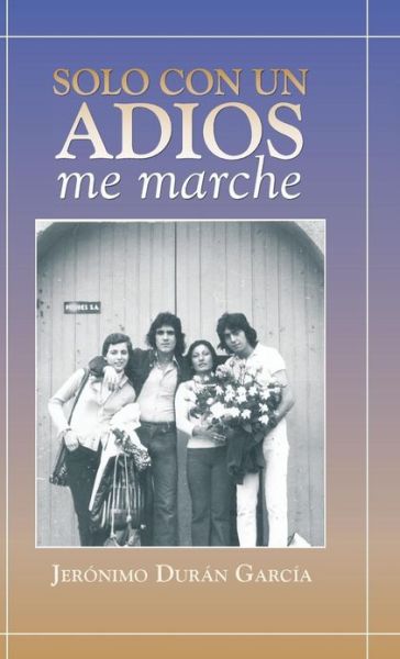 Cover for Jeronimo Duran Garcia · Solo Con Un Adios - Me Marche (Hardcover Book) (2013)