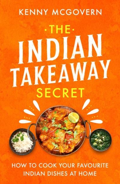 The Indian Takeaway Secret: How to Cook Your Favourite Indian Dishes at Home - The Takeaway Secret - Kenny McGovern - Książki - Little, Brown Book Group - 9781472145413 - 6 maja 2021