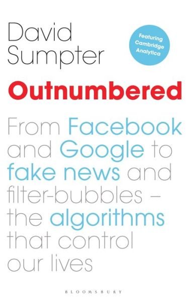 Cover for David Sumpter · Outnumbered: From Facebook and Google to Fake News and Filter-bubbles – The Algorithms That Control Our Lives (Hardcover bog) (2018)