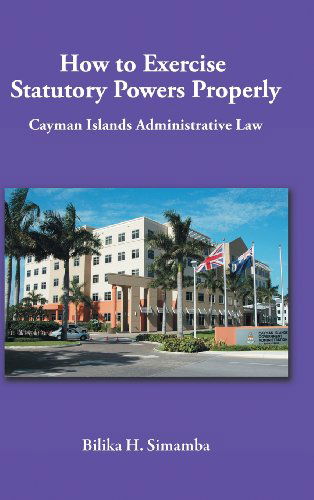 Cover for Bilika H. Simamba · How to Exercise Statutory Powers Properly: Cayman Islands Administrative Law (Hardcover Book) (2012)