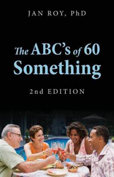 Cover for Roy, Jan, PhD · The ABC's of 60 Something: 2nd Edition (Paperback Book) (2013)