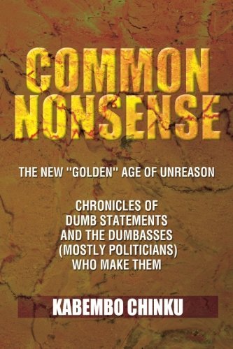 Cover for Kabembo Chinku · Common Nonsense: the New &quot;Golden&quot; Age of Unreason Chronicles of Dumb Statements and the Dumbasses (Mostly Politicians) Who Make Them (Paperback Book) (2012)