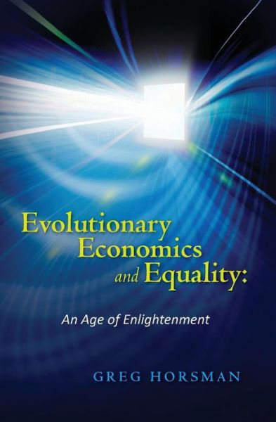 Evolutionary Economics and Equality: an Age of Enlightenment - Greg Horsman - Bücher - Createspace - 9781480106413 - 4. Mai 2013