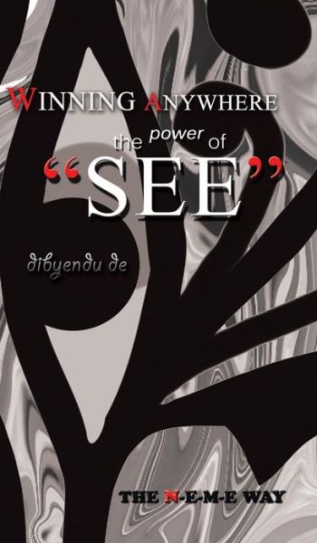 Winning Anywhere - the Power of 'see': the N-e-m-e Way - Dibyendu De - Books - Partridge Publishing - 9781482818413 - February 21, 2014