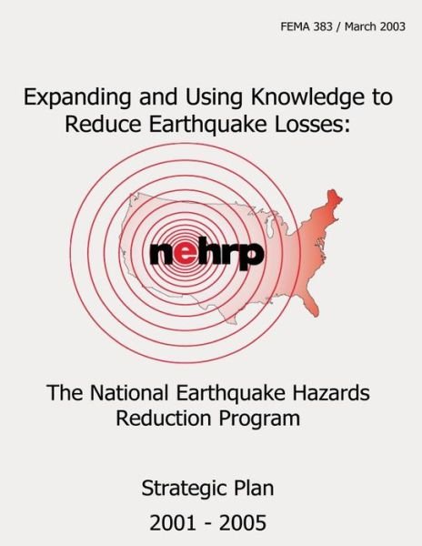 Cover for Federal Emergency Management Agency · Expanding and Using Knowledge to Reduce Earthquake Losses:  the National Earthquake Hazards Reduction Program Strategic Plan 2001- 2005 (Fema 383) (Pocketbok) (2013)