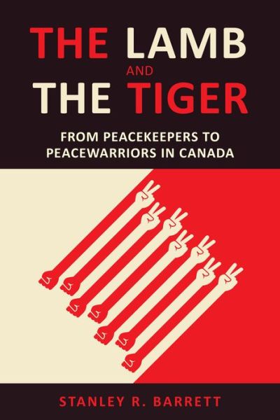 Cover for Stanley Barrett · The Lamb and the Tiger: From Peacekeepers to Peacewarriors in Canada - UTP Insights (Hardcover Book) (2018)