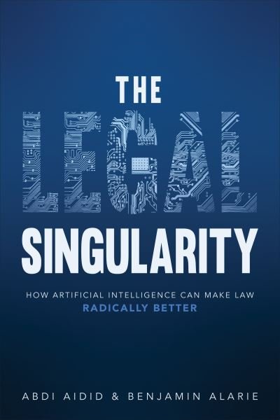 Abdi Aidid · The Legal Singularity: How Artificial Intelligence Can Make Law Radically Better (Hardcover Book) (2023)
