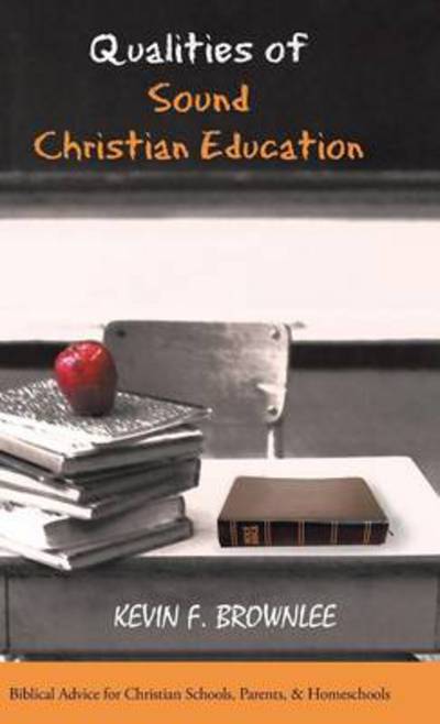 Cover for Kevin F Brownlee · Qualities of Sound Christian Education: Biblical Advice for Christian Schools, Parents, &amp; Homeschools (Hardcover Book) (2014)