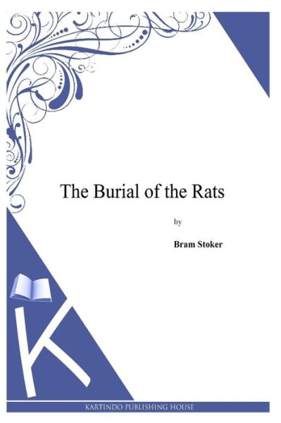 The Burial of the Rats - Bram Stoker - Books - Createspace - 9781497346413 - April 5, 2014