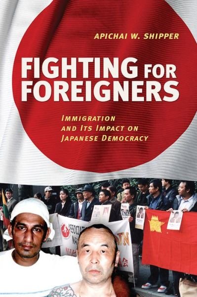 Cover for Apichai W. Shipper · Fighting for Foreigners: Immigration and Its Impact on Japanese Democracy (Paperback Book) (2016)