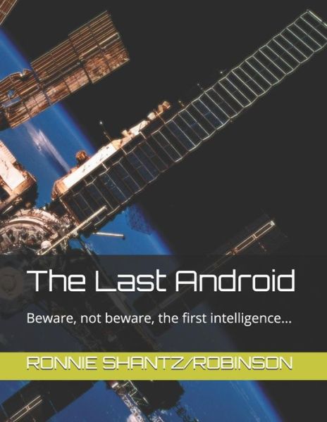 Cover for Ronnie Robinson · The Last Android: Beware, Not Beware, the First Intelligence... (Paperback Book) (2014)