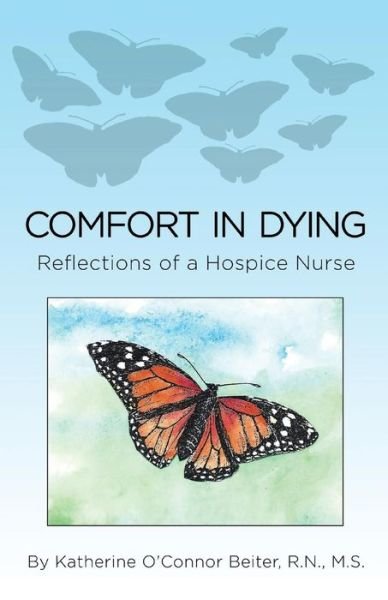 Comfort in Dying: Reflections of a Hospice Nurse - O\'connor Beiter, R N M S, Katherine - Livros - Createspace - 9781505371413 - 3 de dezembro de 2014