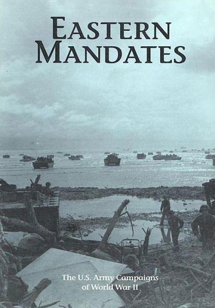 The U.s. Army Campaigns of World War Ii: Eastern Mandates - U S Army Center of Military History - Books - Createspace - 9781505595413 - December 17, 2014