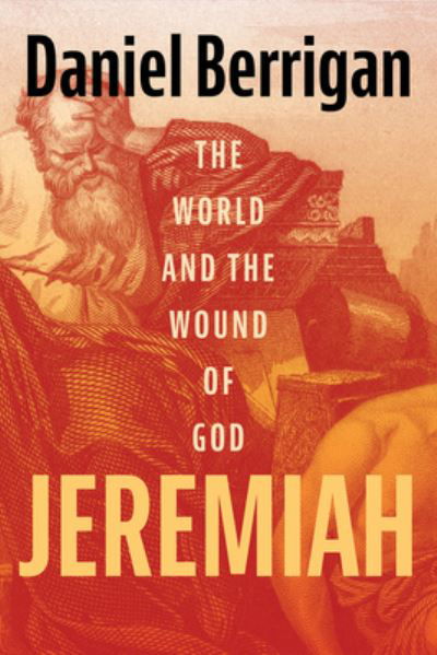 Cover for Berrigan, Daniel, S. J. · Jeremiah: The World and the Wound of God (Paperback Book) (2024)
