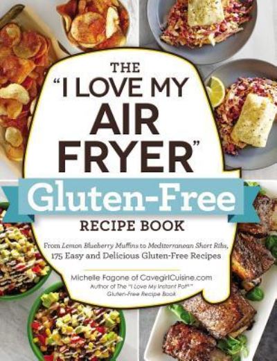 Cover for Michelle Fagone · The &quot;I Love My Air Fryer&quot; Gluten-Free Recipe Book: From Lemon Blueberry Muffins to Mediterranean Short Ribs, 175 Easy and Delicious Gluten-Free Recipes - &quot;I Love My&quot; Cookbook Series (Paperback Book) (2023)