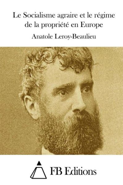 Cover for Anatole Leroy-beaulieu · Le Socialisme Agraire et Le Regime De La Propriete en Europe (Paperback Book) (2015)