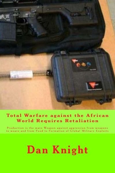 Cover for Mind Dan Edward Knight Sr · Total Warfare Against the African World Requires Retaliation: Production is the Main Weapon Against Aggression from Weapons to Weave and from Food to (Taschenbuch) (2015)